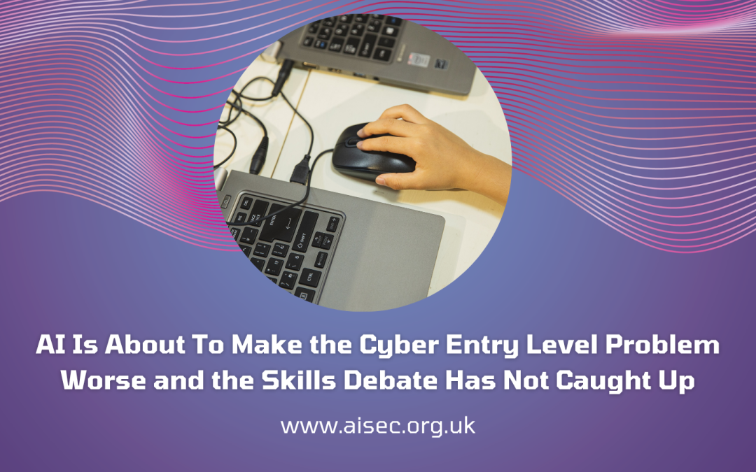 AI Is About To Make the Cyber Entry Level Problem Worse and the Skills Debate Has Not Caught Up